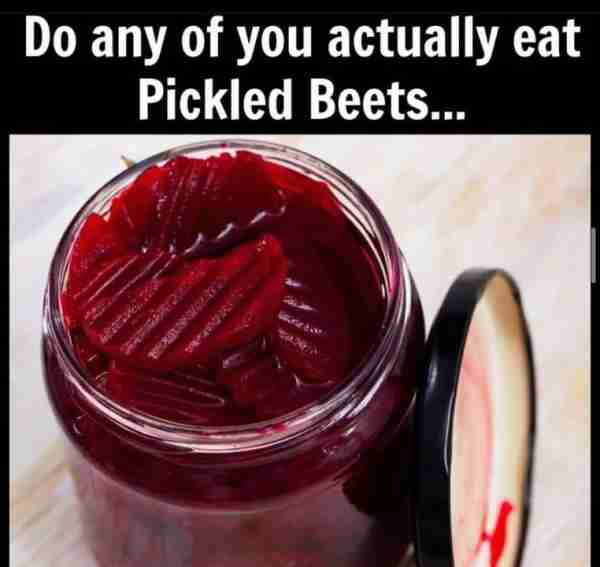 Do any of you actually eat Pickled Beets...