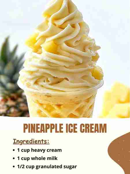 Pineapple Ice Cream Ingredients: 1 cup heavy cream 1 cup whole milk ½ cup granulated sugar