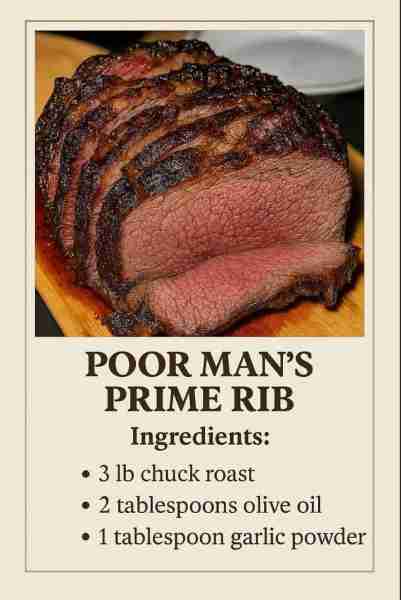 Poor Man’s Prime Rib Ingredients: 3 lb chuck roast 2 tablespoons olive oil 1 tablespoon garlic powde...