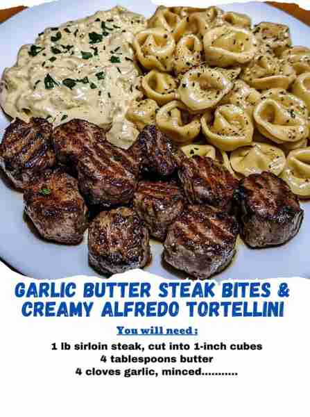 Garlic Butter Steak Bites & Creamy Alfredo Tortellini Ingredients: For the Steak Bites: 1 lb sirloi...