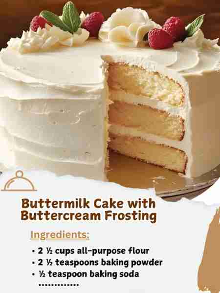 Buttermilk Cake with Buttercream Frosting Ingredients: For the Cake: 2 ½ cups all-purpose flour 2 ½...