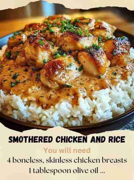 Smothered Chicken and Rice Ingredients: - 4 boneless, skinless chicken breasts - 1 tablespoon olive...