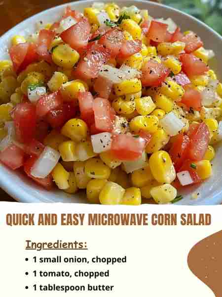 Quick and Easy Microwave Corn Salad Ingredients: 1 small onion, chopped 1 tomato, chopped 1 tablespo...