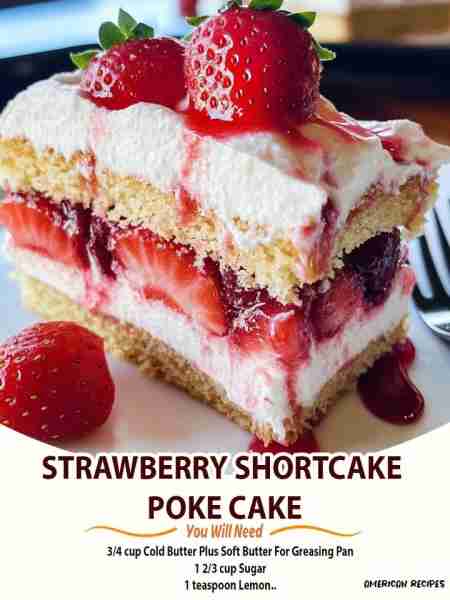 STRAWBERRY SHORTCAKE POKE CAKE! Ingredients Lemon Yellow Cake 3/4 cup Cold Butter Plus Soft Butter F...