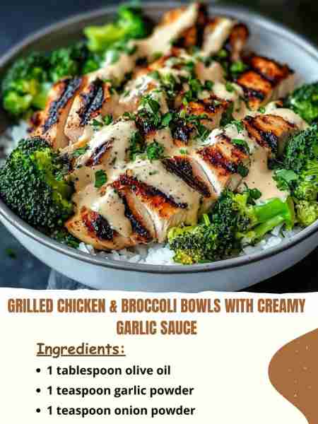 Grilled Chicken & Broccoli Bowls with Creamy Garlic Sauce Ingredients: 1 tablespoon olive oil 1 teas...