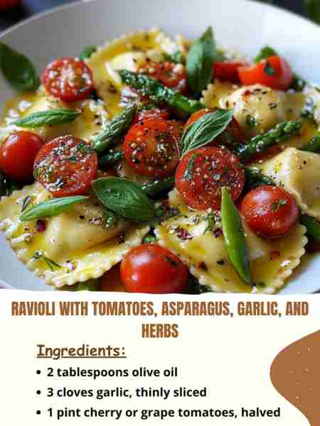 Ravioli with Tomatoes, Asparagus, Garlic, and Herbs Ingredients: 2 tablespoons olive oil 3 cloves ga...