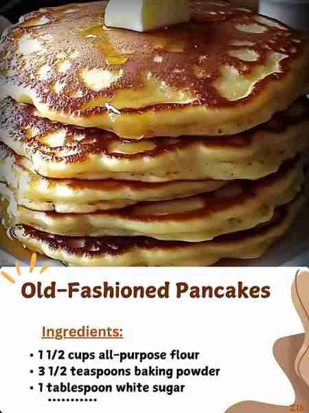 Old-Fashioned Pancakes Ingredients: 1 1/2 cups all-purpose flour 3 1/2 teaspoons baking powder 1 tab...