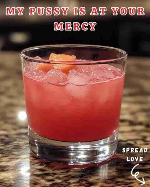 MY PU*SSY IS AT YOUR MERCY Ingredients: 1 oz. vodka 1 oz. peach schnapps 1 oz. cranberry juice Garni...