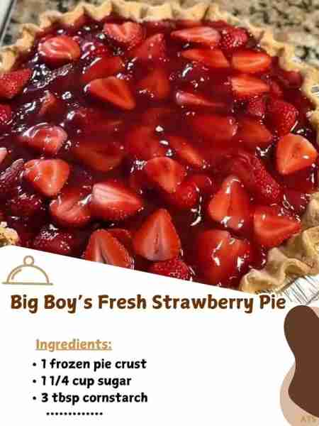 Big Boy’s Fresh Strawberry Pie Ingredients: 1 frozen pie crust 1 1/4 cup sugar 3 tbsp cornstarch 1 1...