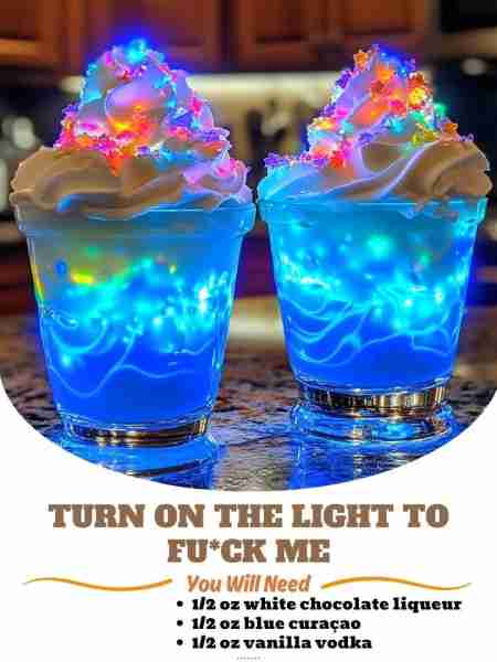 TURN ON THE LIGHT TO FU*CK ME Ingredients: 1/2 oz white chocolate liqueur (e.g., Godiva or Mozart) 1...