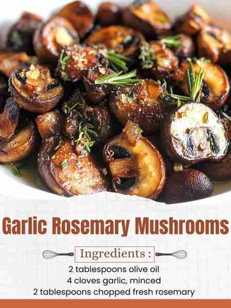 Garlic Rosemary Mushrooms Ingredients: 1 pound cremini mushrooms, cleaned and trimmed 2 tablespoons...