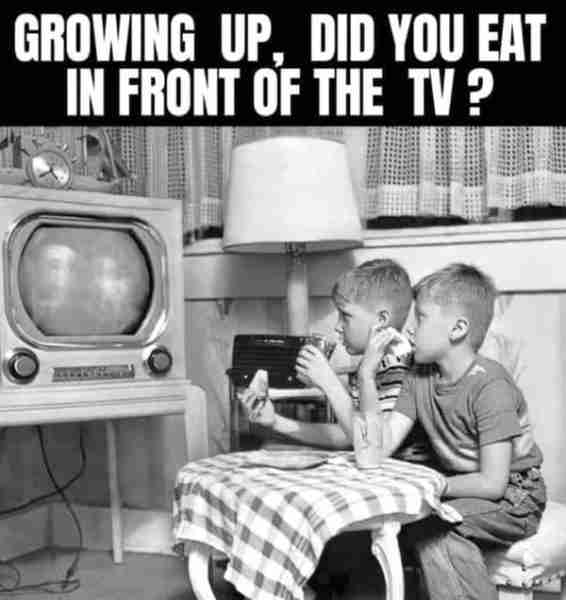 The only time we kids ate in front of the TV was Saturday Morning with our cereal. 😃 Otherwise, No....