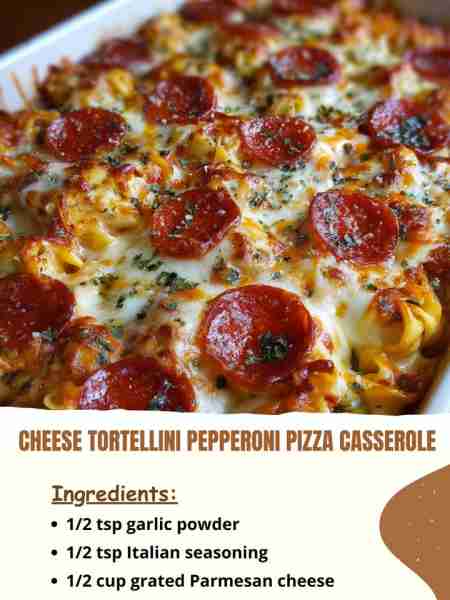 Cheese Tortellini Pepperoni Pizza Casserole Ingredients 1/2 tsp garlic powder 1/2 tsp Italian season...