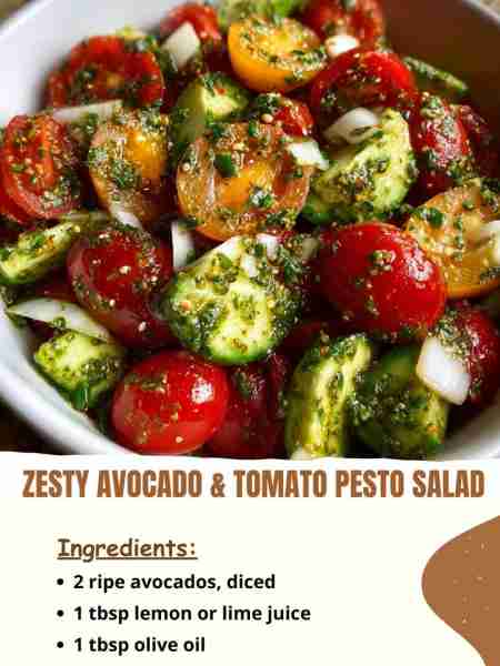 Zesty Avocado & Tomato Pesto Salad Ingredients 2 ripe avocados, diced 1 tbsp lemon or lime juice 1...