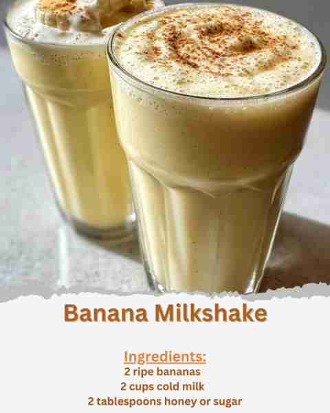 Banana Milkshake Ingredients: - 2 ripe bananas - 2 cups cold milk - 2 tablespoons honey or sugar - 1...