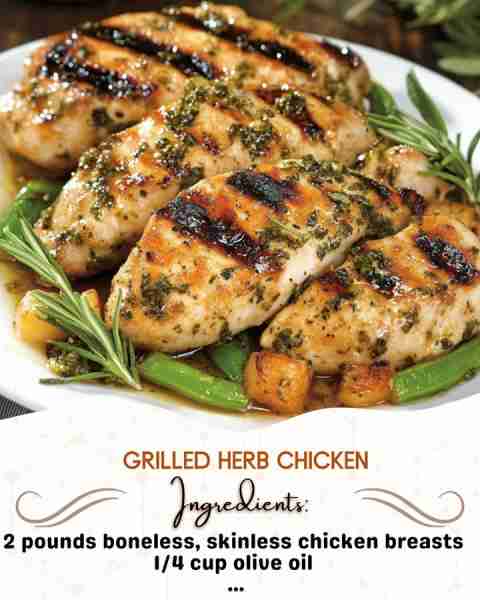 Grilled Herb Chicken Ingredients: 2 pounds boneless, skinless chicken breasts 1/4 cup olive oil 2...