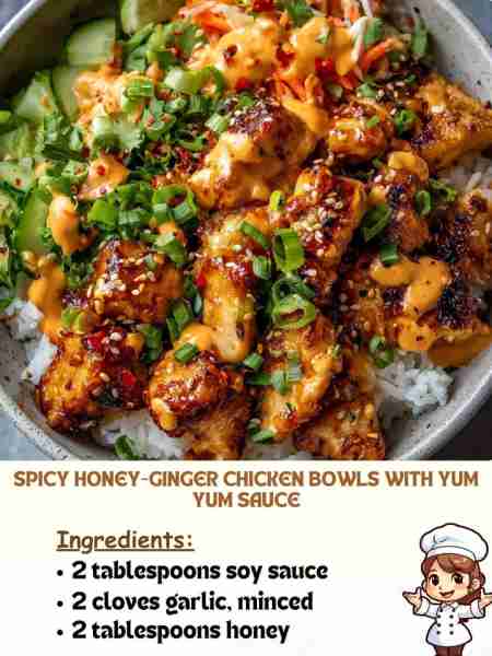 Spicy Honey-Ginger Chicken Bowls with Yum Yum Sauce Ingredients 2 tablespoons soy sauce 2 cloves gar...
