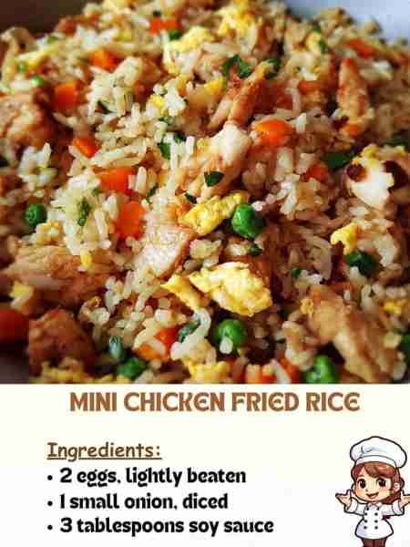 Mini Chicken Fried Rice Ingredients 2 eggs, lightly beaten 1 small onion, diced 3 tablespoons soy sa...