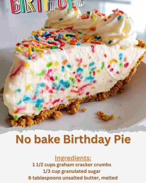 No bake Birthday Pie Ingredients: - 1 1/2 cups graham cracker crumbs - 1/3 cup granulated sugar -...