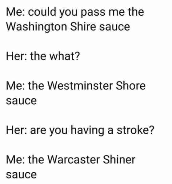 🤣 We've all done it!🤣 Worces·ter·shire sauce /ˈwo͝ostərSHər ˌsôs/ Worcestershire sauce is a fermen...