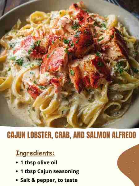 Cajun Lobster, Crab, and Salmon Alfredo Ingredients 1 tbsp olive oil 1 tbsp Cajun seasoning Salt &...