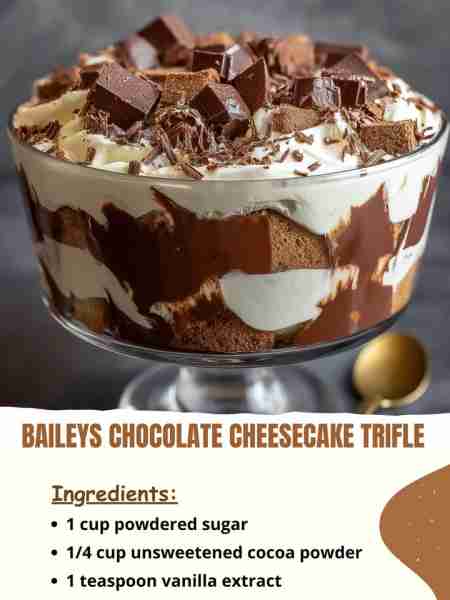 Baileys Chocolate Cheesecake Trifle Ingredients 1 cup powdered sugar ¼ cup unsweetened cocoa powder...