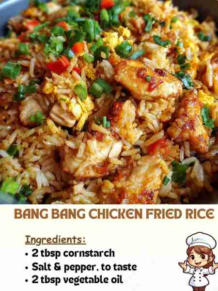 Bang Bang Chicken Fried Rice Ingredients 2 tbsp cornstarch Salt & pepper, to taste 2 tbsp vegetable...