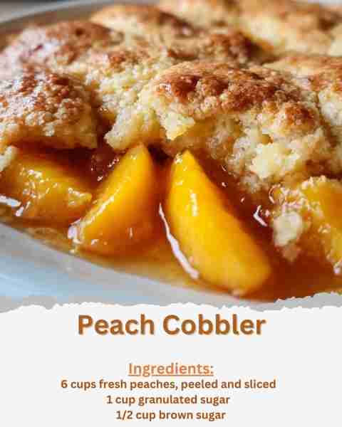 Peach Cobbler Ingredients: - 6 cups fresh peaches, peeled and sliced - 1 cup granulated sugar - 1/2...