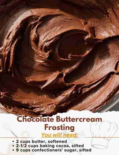 Chocolate Buttercream Frosting Ingredients: - 2 cups butter, softened - 1 teaspoon vanilla extract -...