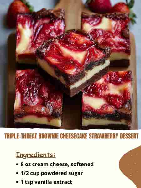 Triple‑Threat Brownie Cheesecake Strawberry Dessert Ingredients 8 oz cream cheese, softened ½ cup p...