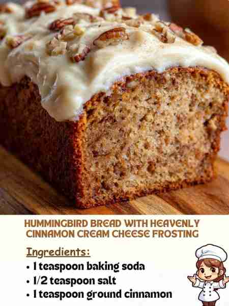 Hummingbird Bread with Heavenly Cinnamon Cream Cheese Frosting Ingredients 1 teaspoon baking soda ½...