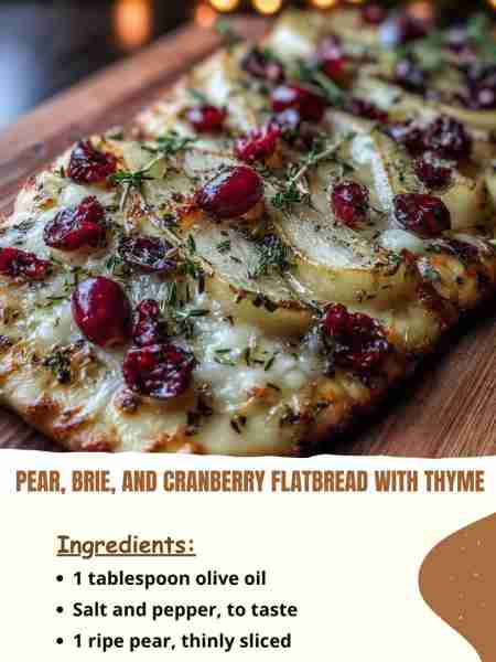 Pear, Brie, and Cranberry Flatbread with Thyme Ingredients 1 tablespoon olive oil Salt and pepper, t...