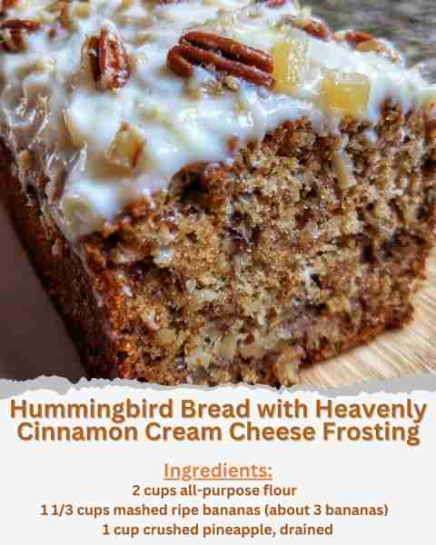 Hummingbird Bread with Heavenly Cinnamon Cream Cheese Frosting Ingredients: - 2 cups all-purpose flo...