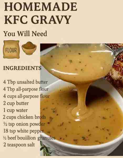 HOMEMADE KFC GRAVY You Will Need 4 Tbsp unsalted butter 4 Tbsp all-purpose flour 2 cups chicken brot...